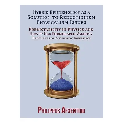 Hybrid Epistemology as a Solution to Reductionism-Physicalism Issues - Afxentiou, Philippos