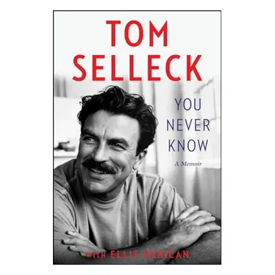 You Never Know - Selleck, Tom a Henican, Ellis