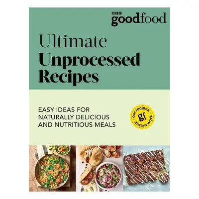 Good Food: Ultimate Unprocessed Recipes - Good Food