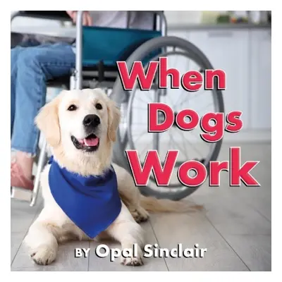 When Dogs Work - Sinclair, Opal