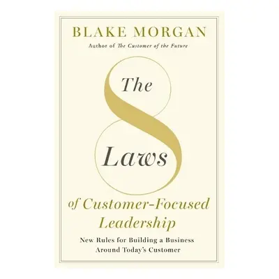 8 Laws of Customer-Focused Leadership - Morgan, Blake