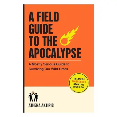 A Field Guide to the Apocalypse - Aktipis, Athena