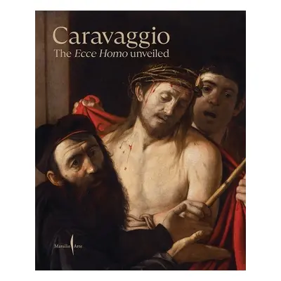 Caravaggio: The Ecce Homo Unveiled