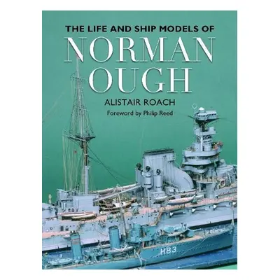 Life and Ship Models of Norman Ough - Roach, Alistair