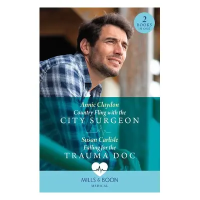 Country Fling With The City Surgeon / Falling For The Trauma Doc - Claydon, Annie a Carlisle, Su