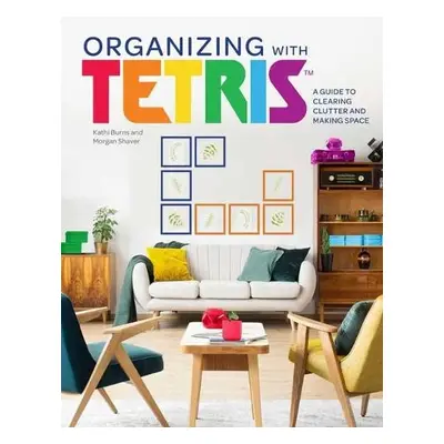 Organizing with Tetris - Burns, Kathi a Shaver, Morgan