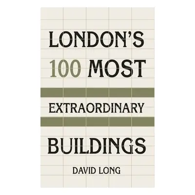 London's 100 Most Extraordinary Buildings - Long, David