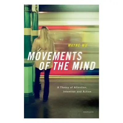 Movements of the Mind - Wu, Wayne (Associate Professor, Associate Professor, Department of Philo