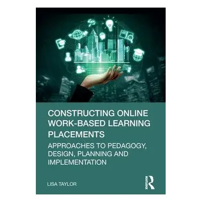 Constructing Online Work-Based Learning Placements - Taylor, Lisa