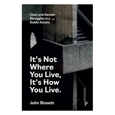 It’s Not Where You Live, It's How You Live - Bissett, John (community worker, activist and write