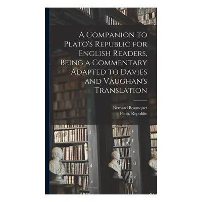 Companion to Plato's Republic for English Readers, Being a Commentary Adapted to Davies and Vaug