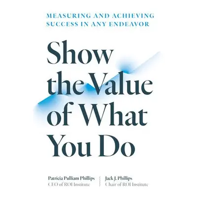 Show the Value of What You Do - Phillips, Patricia Pulliam