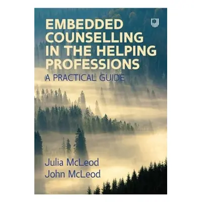 Embedded Counselling in the Helping Professions: A Practical Guide - McLeod, John a McLeod, Jul