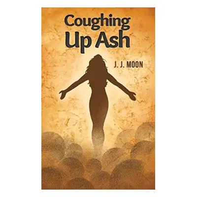 COUGHING UP ASH - MOON, J. J.