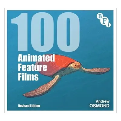 100 Animated Feature Films - Osmond, Andrew (Writer and journalist, Berkshire, UK)