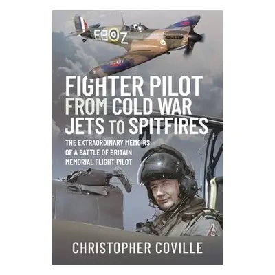 Fighter Pilot: From Cold War Jets to Spitfires - Christopher, Coville,