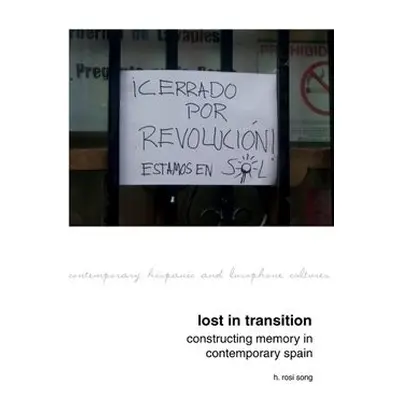 Lost in Transition: Constructing Memory in Contemporary Spain - Song, H. Rosi