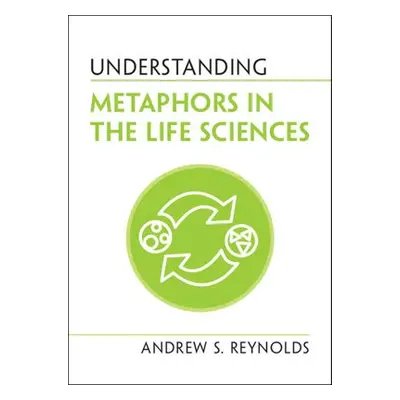 Understanding Metaphors in the Life Sciences - Reynolds, Andrew S.