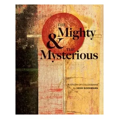 Mighty a the Mysterious: A Study of Colossians - Goehmann, Heidi