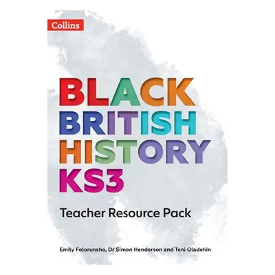 Black British History KS3 Teacher Resource Pack - Folorunsho, Emily a Henderson, Dr Simon a Olad