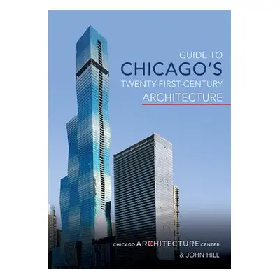 Guide to Chicago's Twenty-First-Century Architecture - Chicago Architecture Center a Hill, John