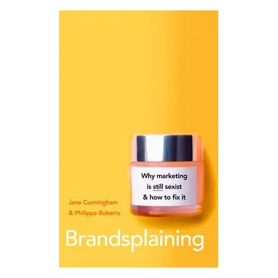 Brandsplaining - Cunningham, Jane a Roberts, Philippa