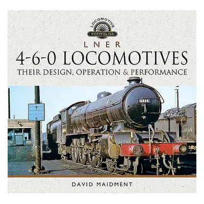 L N E R 4-6-0 Locomotives - Maidment, David