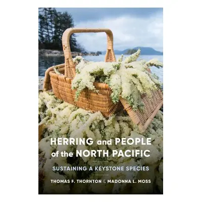 Herring and People of the North Pacific - Thornton, Thomas F. a Moss, Madonna L.