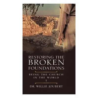 Restoring the Broken Foundations - Joubert, Dr Willie