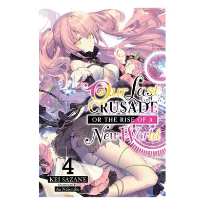 Our Last Crusade or the Rise of a New World, Vol. 4 (light novel) - Sazane, Kei