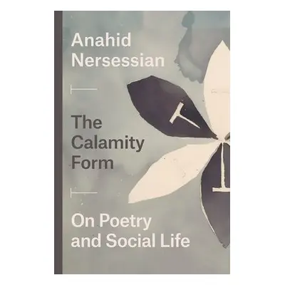 Calamity Form – On Poetry and Social Life - Nersessian, Anahid