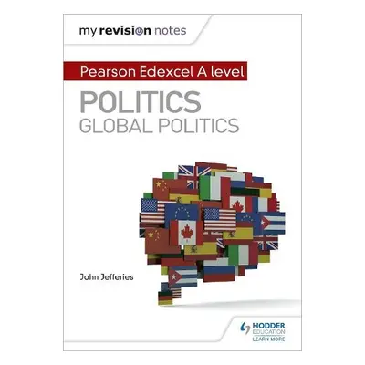 My Revision Notes: Pearson Edexcel A-level Politics: Global Politics - Jefferies, John, MD, MPH,