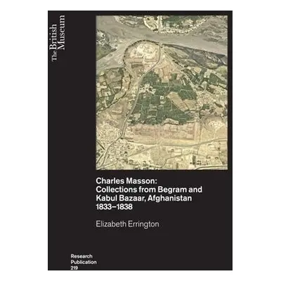 Charles Masson: Collections from Begram and Kabul Bazaar, Afghanistan 1833–1838 - Errington, Eli