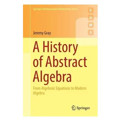 History of Abstract Algebra - Gray, Jeremy