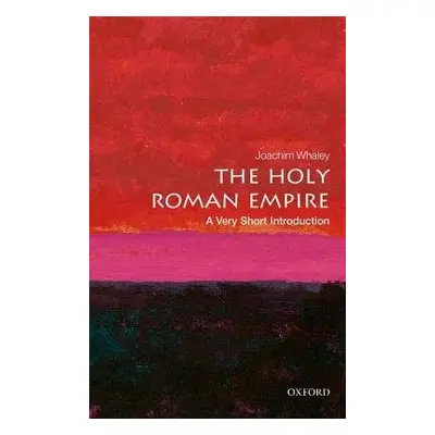 Holy Roman Empire: A Very Short Introduction - Whaley, Joachim (Professor of German History and 