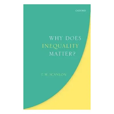 Why Does Inequality Matter? - Scanlon, T. M. (Harvard University)