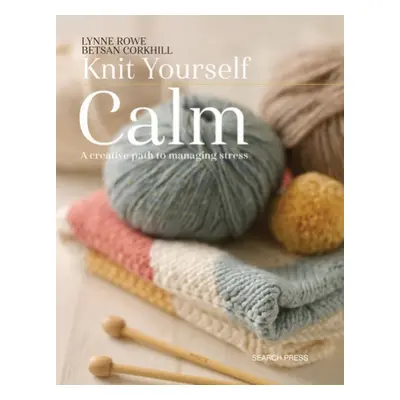 Knit Yourself Calm - Rowe, Lynne a Corkhill, Betsan