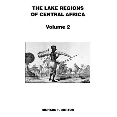 Lake Regions of Central Africa - Burton, Richard F.