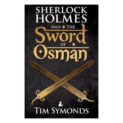 Sherlock Holmes and the Sword of Osman - Symonds, Tim