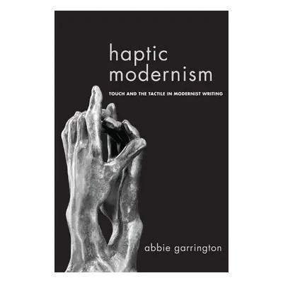 Haptic Modernism - Garrington, Abbie