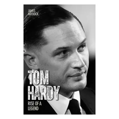 Tom Hardy - Rise of a Legend - Haydock, James