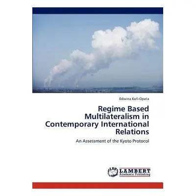 Regime Based Multilateralism in Contemporary International Relations - Kofi-Opata, Edwina