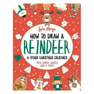 How to Draw a Reindeer and Other Christmas Creatures - Mayo, Lulu