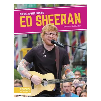 Biggest Names in Music: Ed Sheeran - Huddleston, Emma