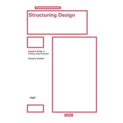 Structuring Design: Graphic Grids in Theory and Practice - Voelker, Ulysses a Schmitz, Michael