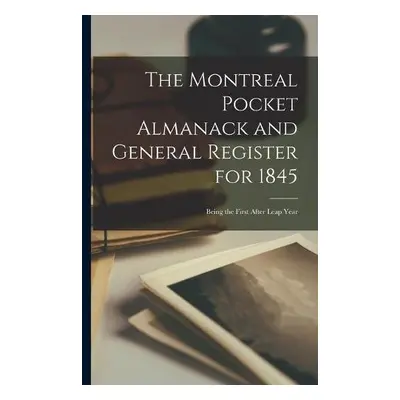 Montreal Pocket Almanack and General Register for 1845 [microform] - Anonymous