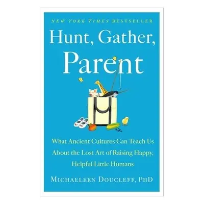 Hunt, Gather, Parent - Doucleff, Michaeleen