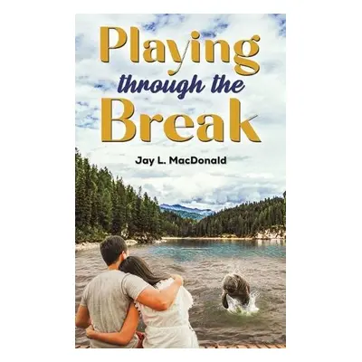 Playing Through the Break - MacDonald, Jay L