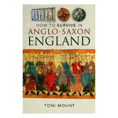 How to Survive in Anglo-Saxon England - Mount, Toni