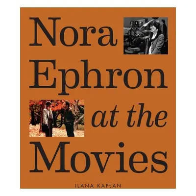 Nora Ephron at the Movies - Kaplan, Ilana